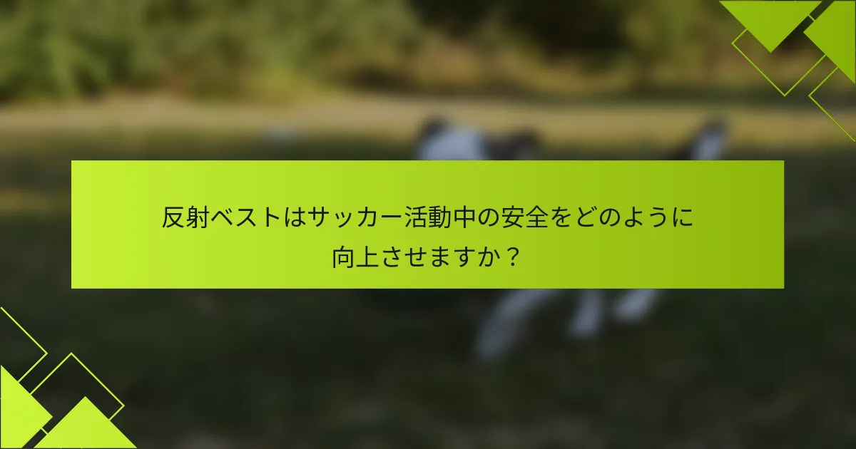 反射ベストはサッカー活動中の安全をどのように向上させますか？