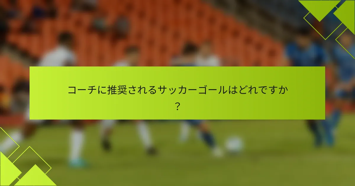 コーチに推奨されるサッカーゴールはどれですか？