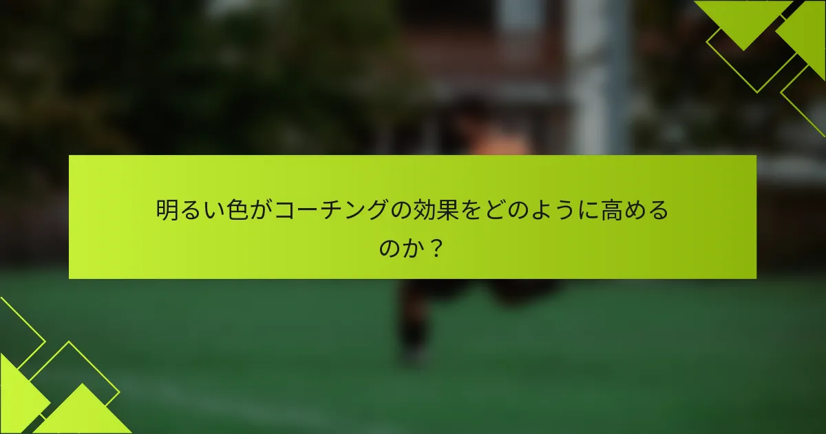 明るい色がコーチングの効果をどのように高めるのか？