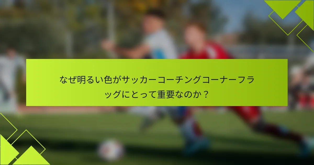 なぜ明るい色がサッカーコーチングコーナーフラッグにとって重要なのか？