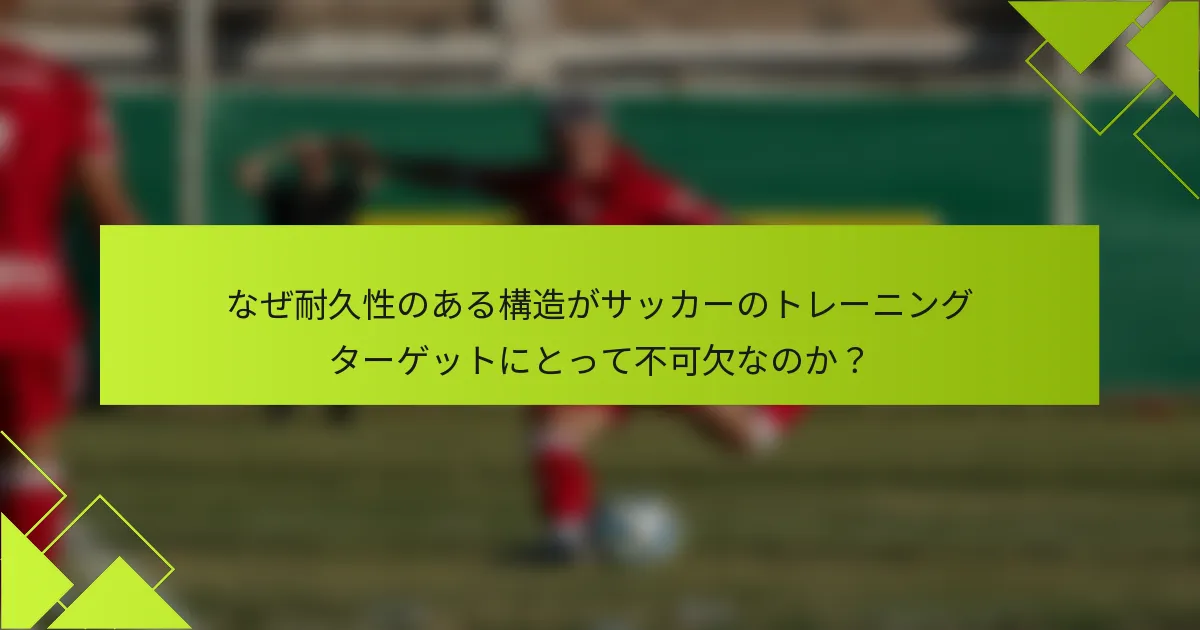 なぜ耐久性のある構造がサッカーのトレーニングターゲットにとって不可欠なのか?