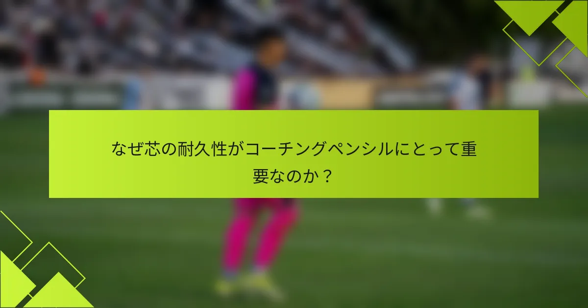 なぜ芯の耐久性がコーチングペンシルにとって重要なのか？