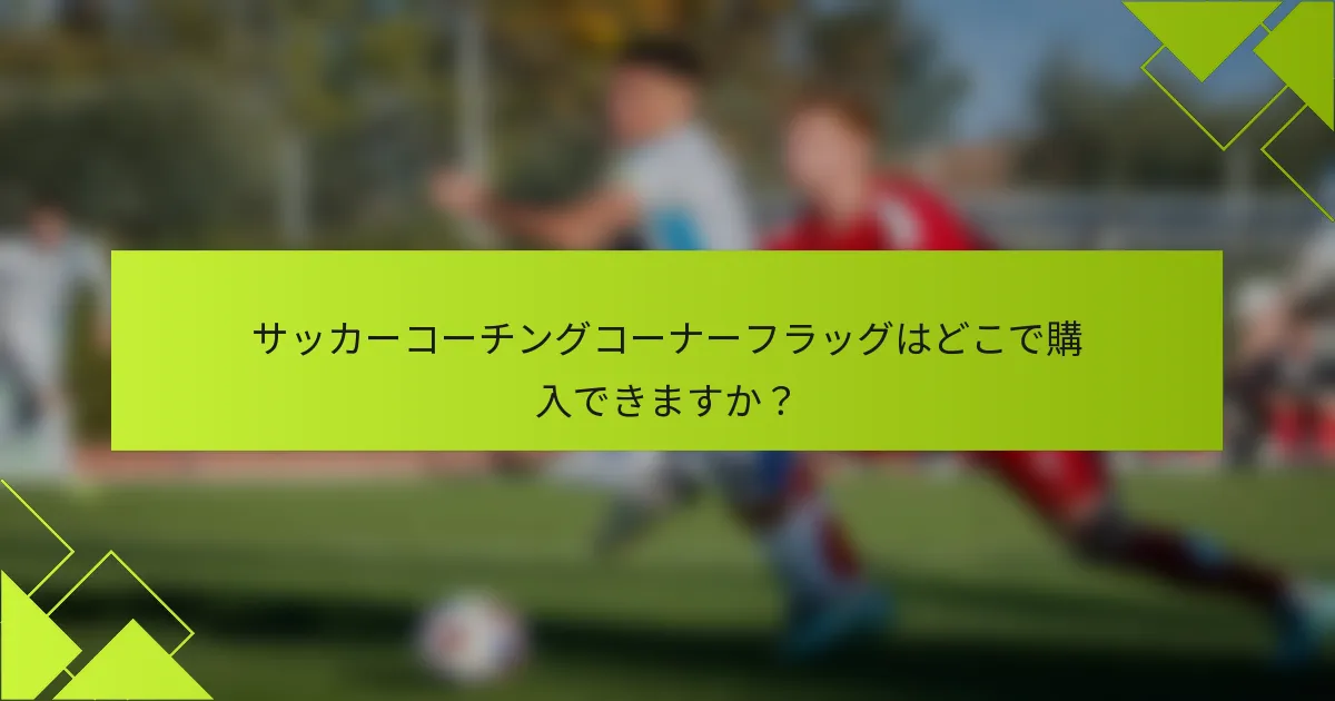 サッカーコーチングコーナーフラッグはどこで購入できますか？