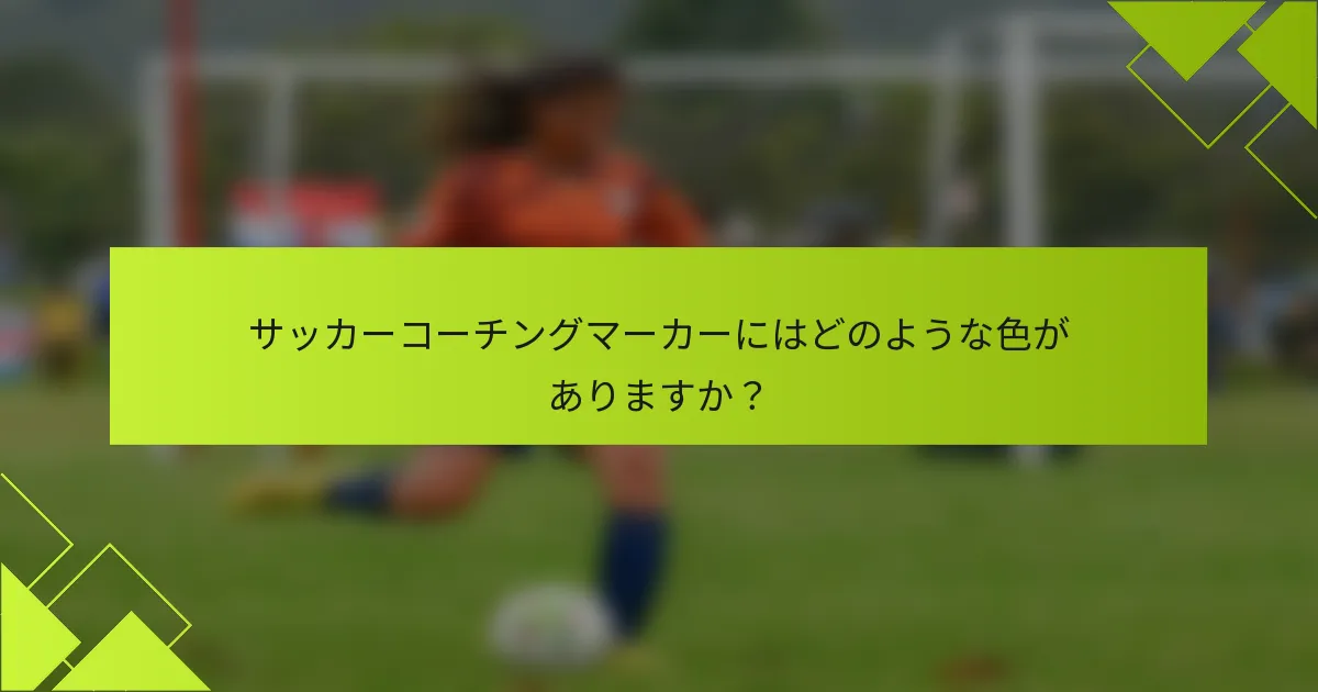 サッカーコーチングマーカーにはどのような色がありますか？