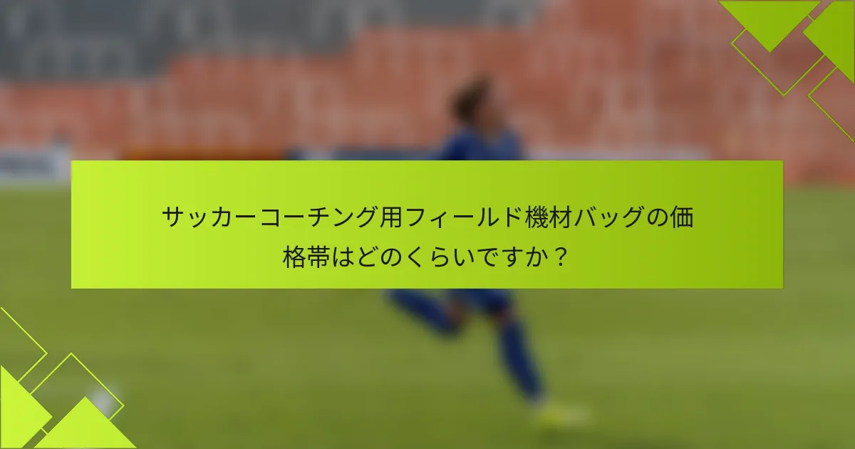 サッカーコーチング用フィールド機材バッグの価格帯はどのくらいですか？