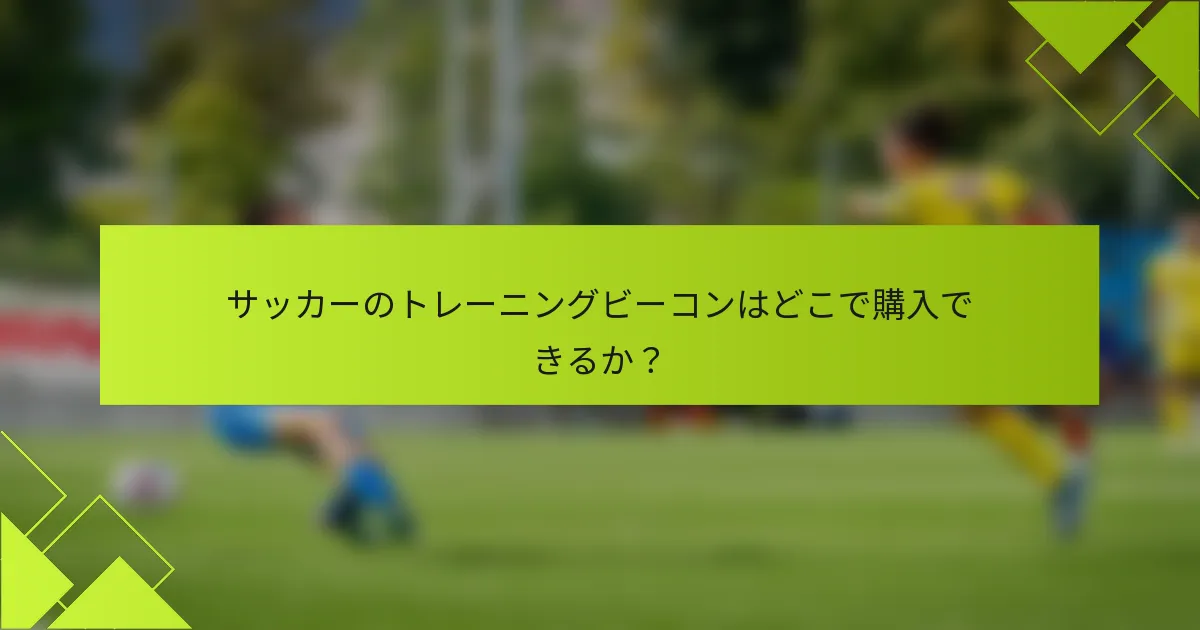 サッカーのトレーニングビーコンはどこで購入できるか?
