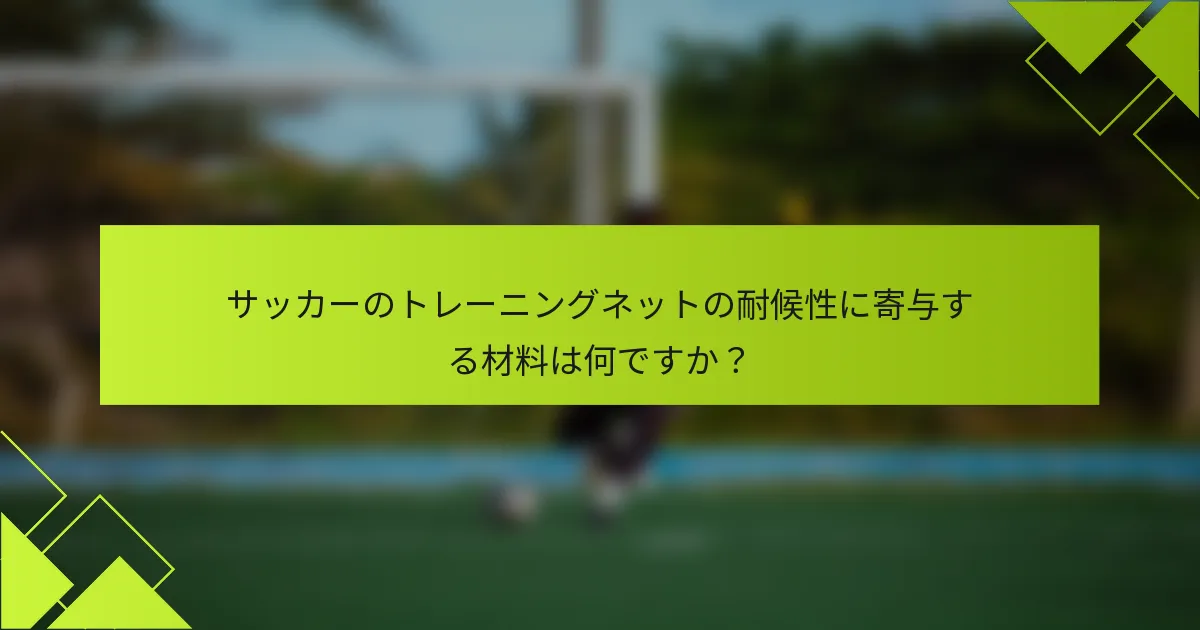サッカーのトレーニングネットの耐候性に寄与する材料は何ですか？