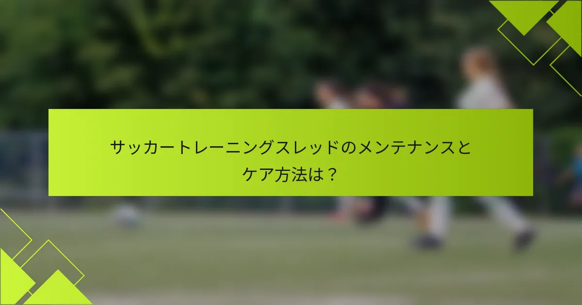 サッカートレーニングスレッドのメンテナンスとケア方法は?