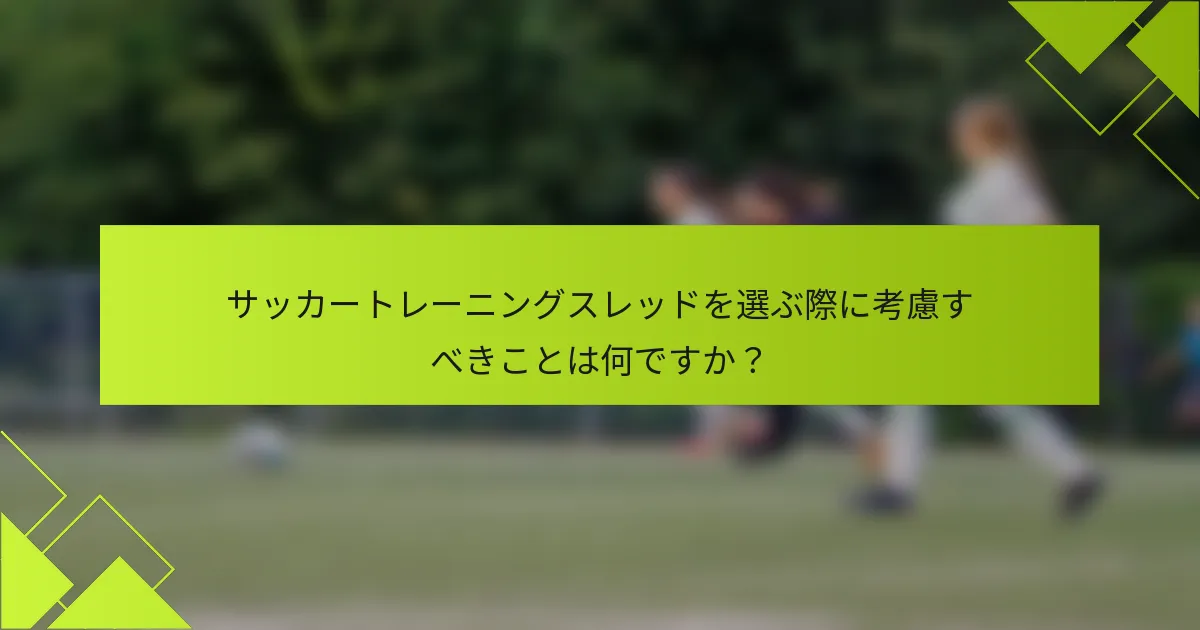 サッカートレーニングスレッドを選ぶ際に考慮すべきことは何ですか?
